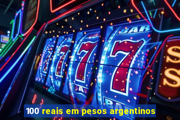 100 reais em pesos argentinos